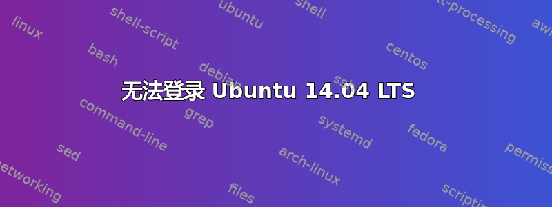 无法登录 Ubuntu 14.04 LTS 