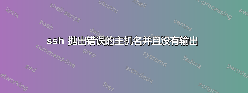 ssh 抛出错误的主机名并且没有输出