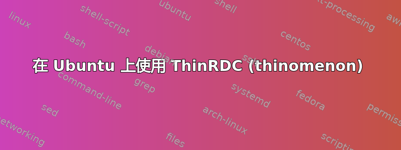 在 Ubuntu 上使用 ThinRDC (thinomenon)