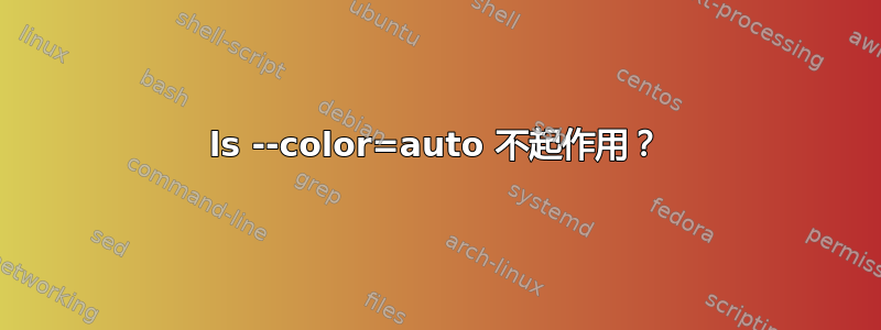 ls --color=auto 不起作用？