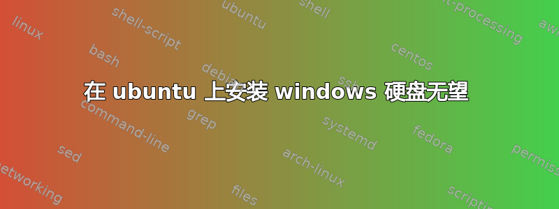 在 ubuntu 上安装 windows 硬盘无望