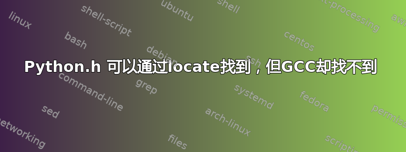 Python.h 可以通过locate找到，但GCC却找不到