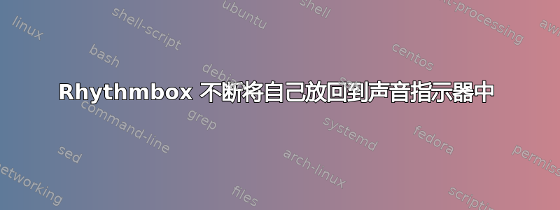 Rhythmbox 不断将自己放回到声音指示器中