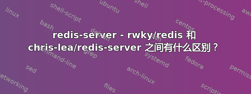 redis-server - rwky/redis 和 chris-lea/redis-server 之间有什么区别？