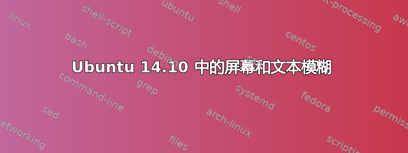 Ubuntu 14.10 中的屏幕和文本模糊