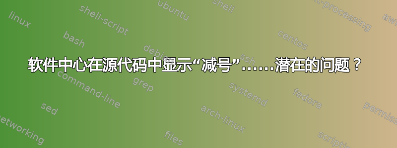 软件中心在源代码中显示“减号”......潜在的问题？