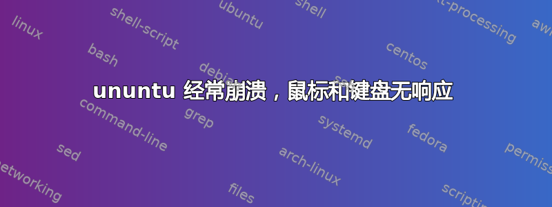 ununtu 经常崩溃，鼠标和键盘无响应