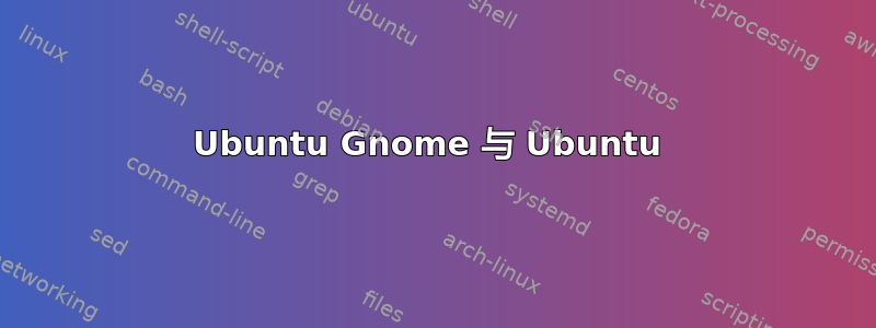 Ubuntu Gnome 与 Ubuntu 