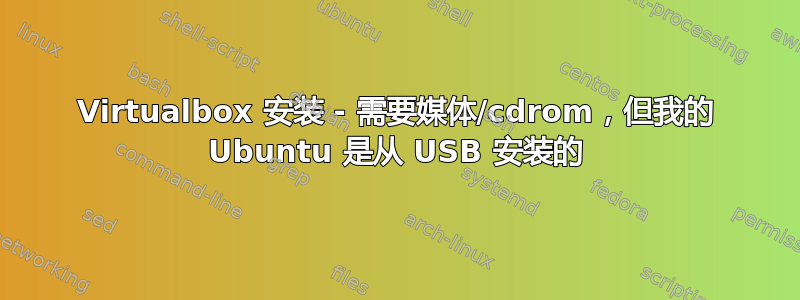 Virtualbox 安装 - 需要媒体/cdrom，但我的 Ubuntu 是从 USB 安装的