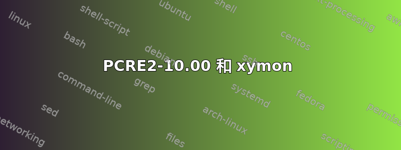 PCRE2-10.00 和 xymon