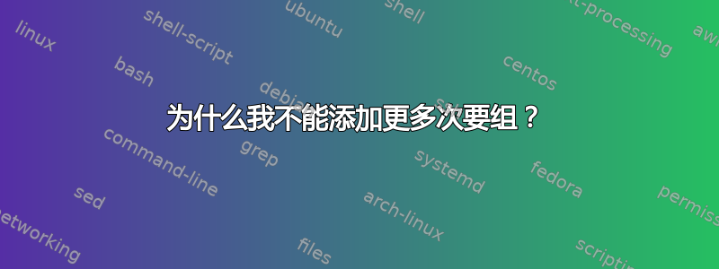 为什么我不能添加更多次要组？