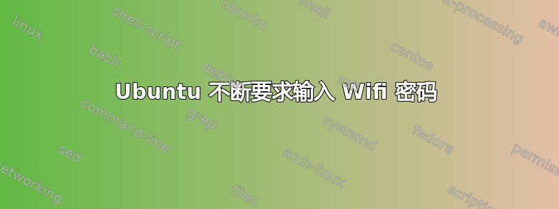 Ubuntu 不断要求输入 Wifi 密码