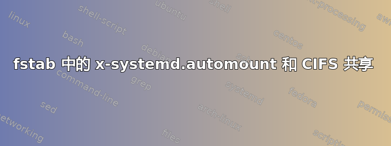 fstab 中的 x-systemd.automount 和 CIFS 共享