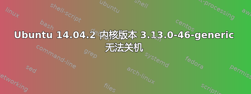 Ubuntu 14.04.2 内核版本 3.13.0-46-generic 无法关机