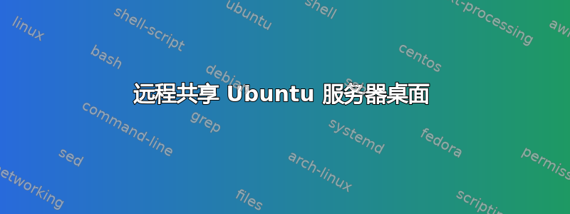 远程共享 Ubuntu 服务器桌面