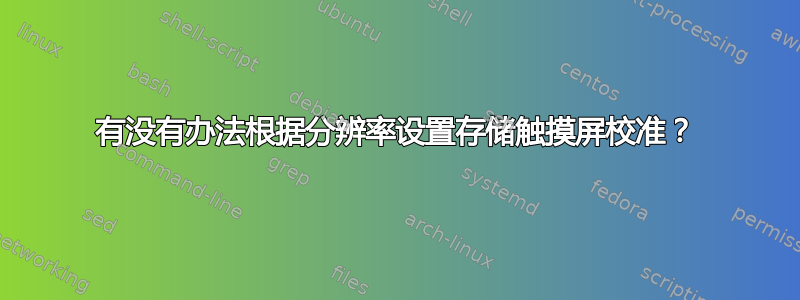 有没有办法根据分辨率设置存储触摸屏校准？