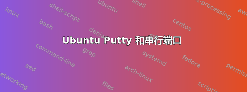 Ubuntu Putty 和串行端口