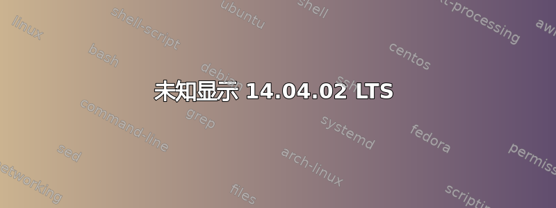 未知显示 14.04.02 LTS