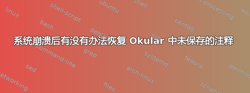 系统崩溃后有没有办法恢复 Okular 中未保存的注释