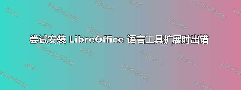 尝试安装 LibreOffice 语言工具扩展时出错