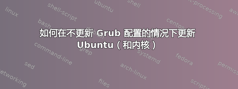 如何在不更新 Grub 配置的情况下更新 Ubuntu（和内核）