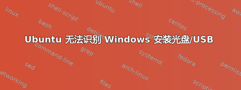 Ubuntu 无法识别 Windows 安装光盘/USB