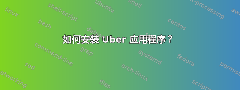 如何安装 Uber 应用程序？