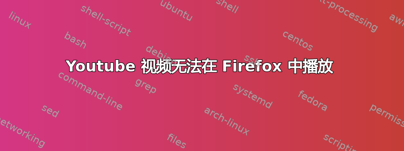 Youtube 视频无法在 Firefox 中播放