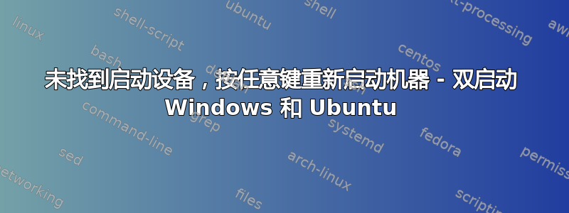 未找到启动设备，按任意键重新启动机器 - 双启动 Windows 和 Ubuntu