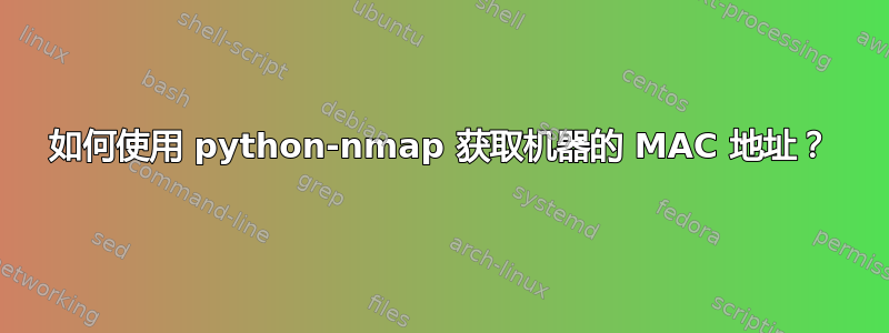 如何使用 python-nmap 获取机器的 MAC 地址？