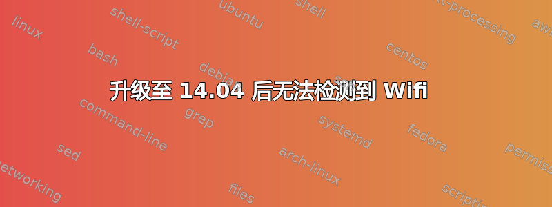 升级至 14.04 后无法检测到 Wifi 