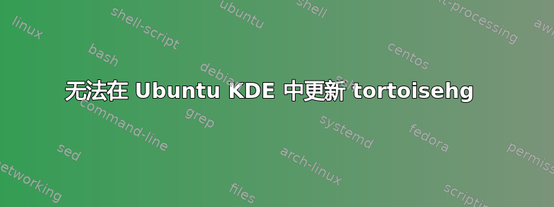 无法在 Ubuntu KDE 中更新 tortoisehg 