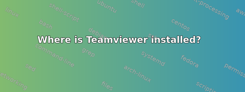 Where is Teamviewer installed? 