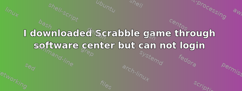 I downloaded Scrabble game through software center but can not login