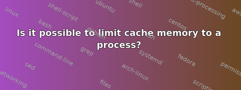 Is it possible to limit cache memory to a process?