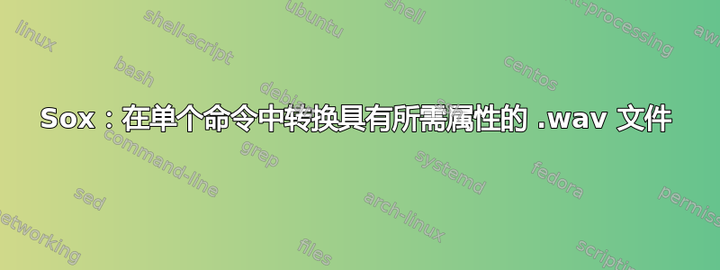 Sox：在单个命令中转换具有所需属性的 .wav 文件