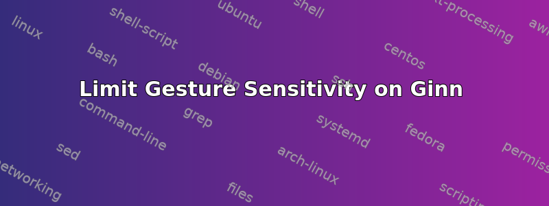 Limit Gesture Sensitivity on Ginn