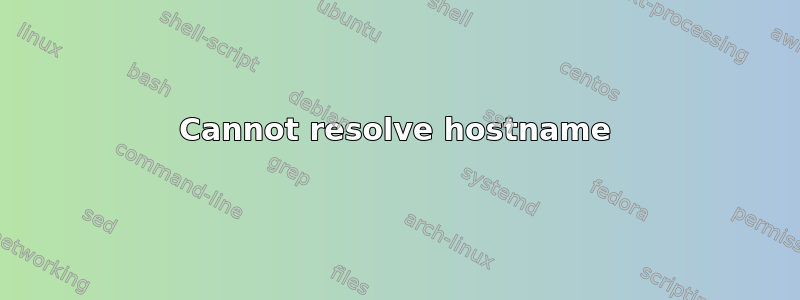 Cannot resolve hostname