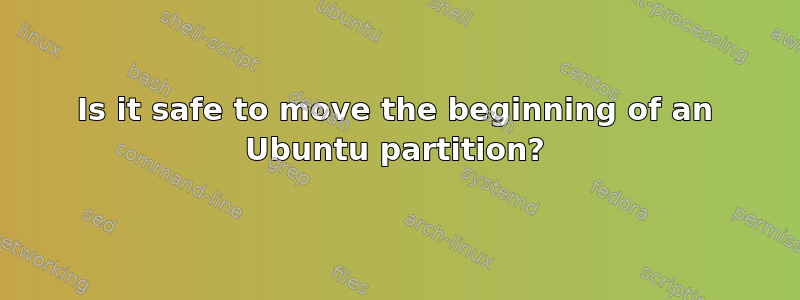 Is it safe to move the beginning of an Ubuntu partition?