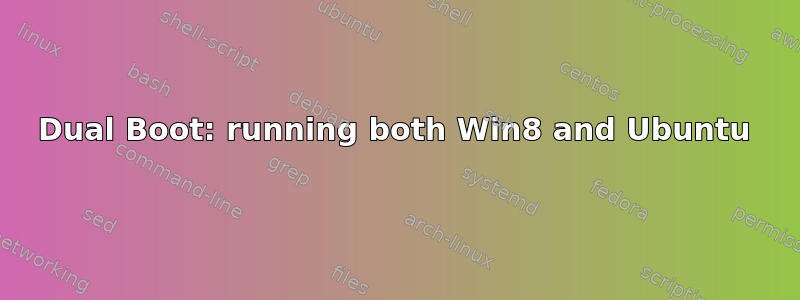 Dual Boot: running both Win8 and Ubuntu