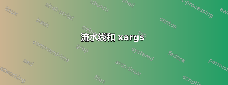 流水线和 xargs