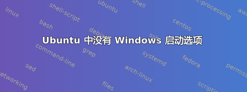 Ubuntu 中没有 Windows 启动选项