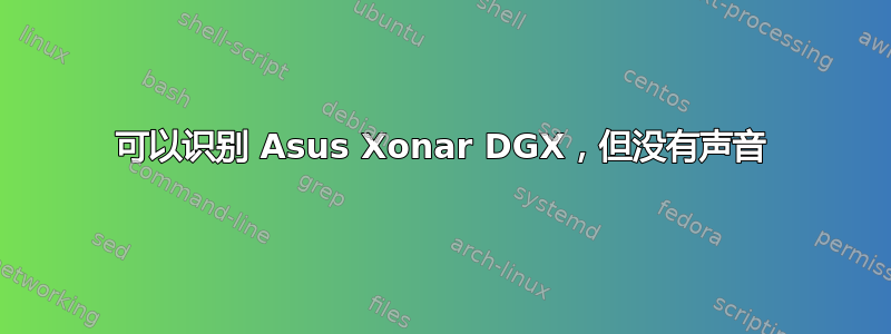 可以识别 Asus Xonar DGX，但没有声音