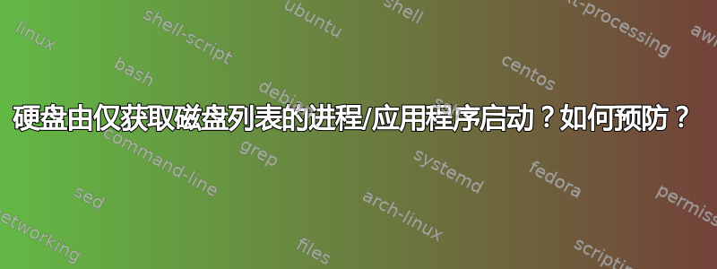 硬盘由仅获取磁盘列表的进程/应用程序启动？如何预防？