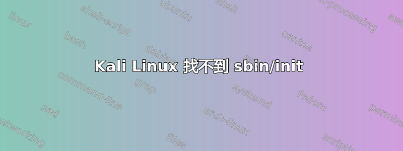 Kali Linux 找不到 sbin/init