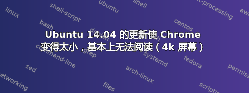 Ubuntu 14.04 的更新使 Chrome 变得太小，基本上无法阅读（4k 屏幕）