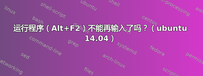 运行程序（Alt+F2）不能再输入了吗？（ubuntu 14.04）