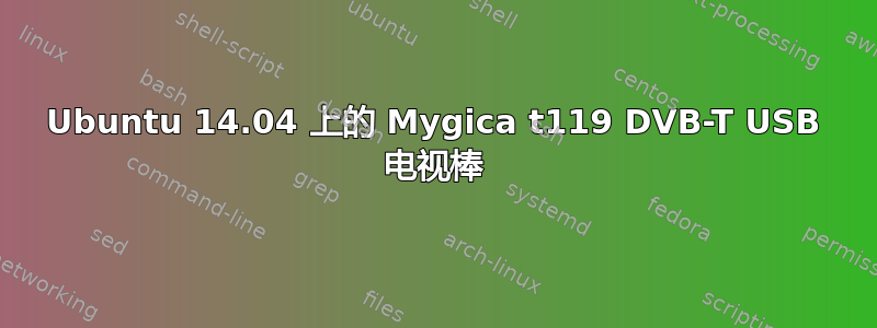 Ubuntu 14.04 上的 Mygica t119 DVB-T USB 电视棒