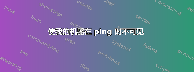 使我的机器在 ping 时不可见