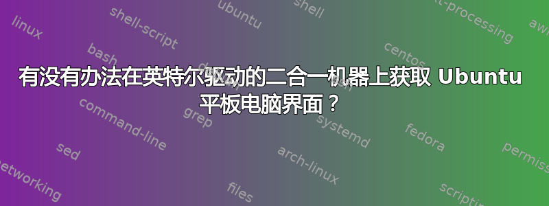 有没有办法在英特尔驱动的二合一机器上获取 Ubuntu 平板电脑界面？